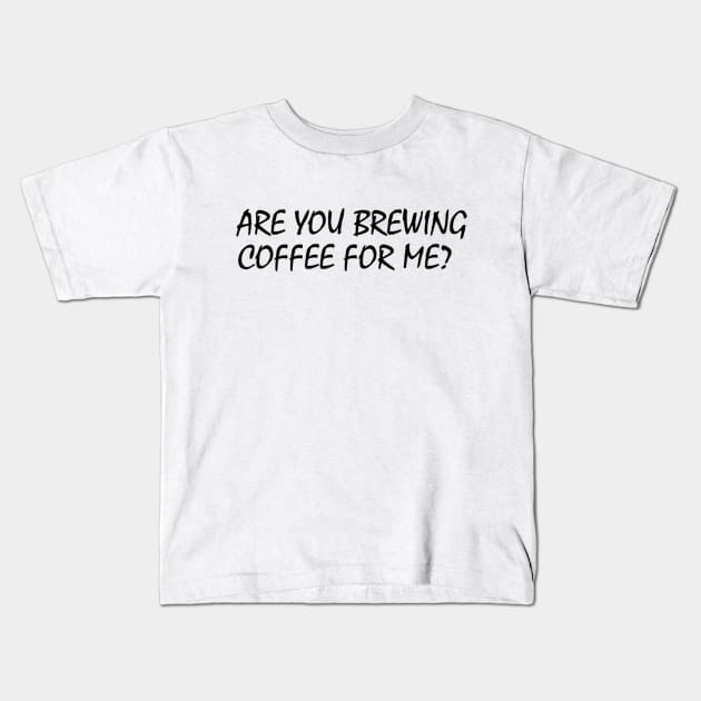 Are You Brewing Coffee For Me Kids T-Shirt by engmaidlao